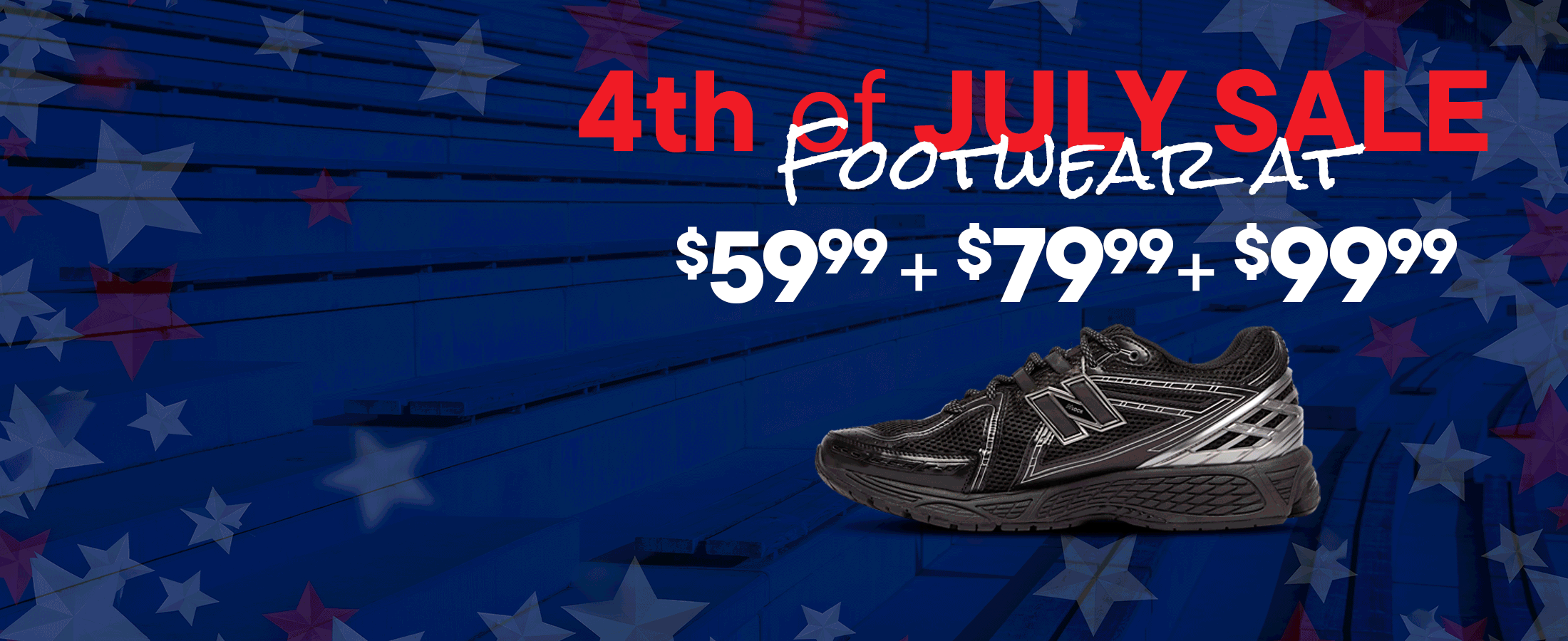 4th of July Sale - Footwear at $59.99, $79.99, & $99..99