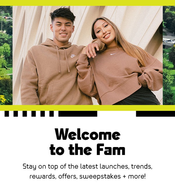 Welcome to the Fam Stay on top of the latest launches, trends, rewards, offers, sweepstakes more! 