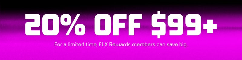 20% Off $99+ For a limited time, FLX Rewards members can save big.