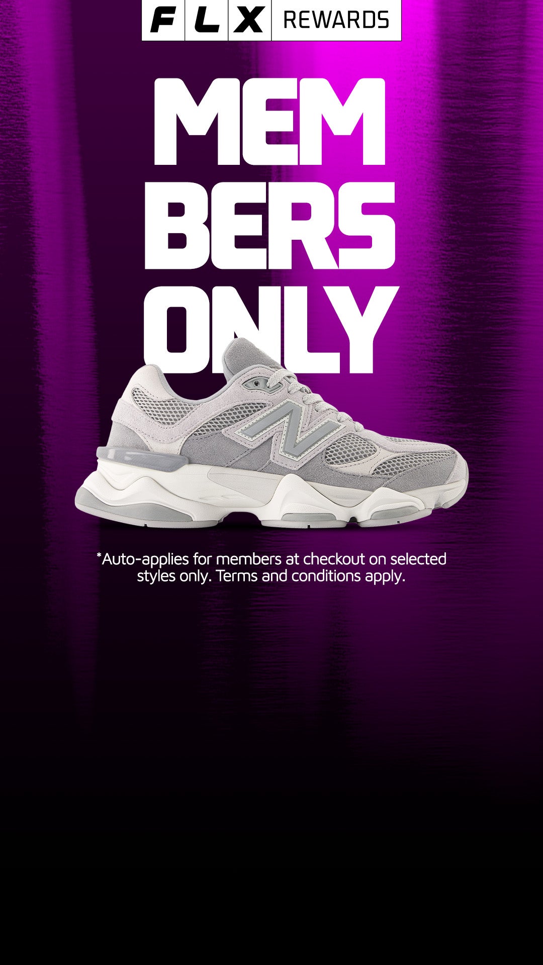 UP TO 30% OFF NEW BALANCE 9060* Join FLX Rewards today to unlock this Members Only offer. JOIN NOW