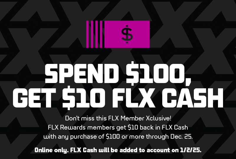 SPEND $100, GET $10 FLX CASH