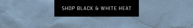 SHOP BLACK & WHITE HEAT